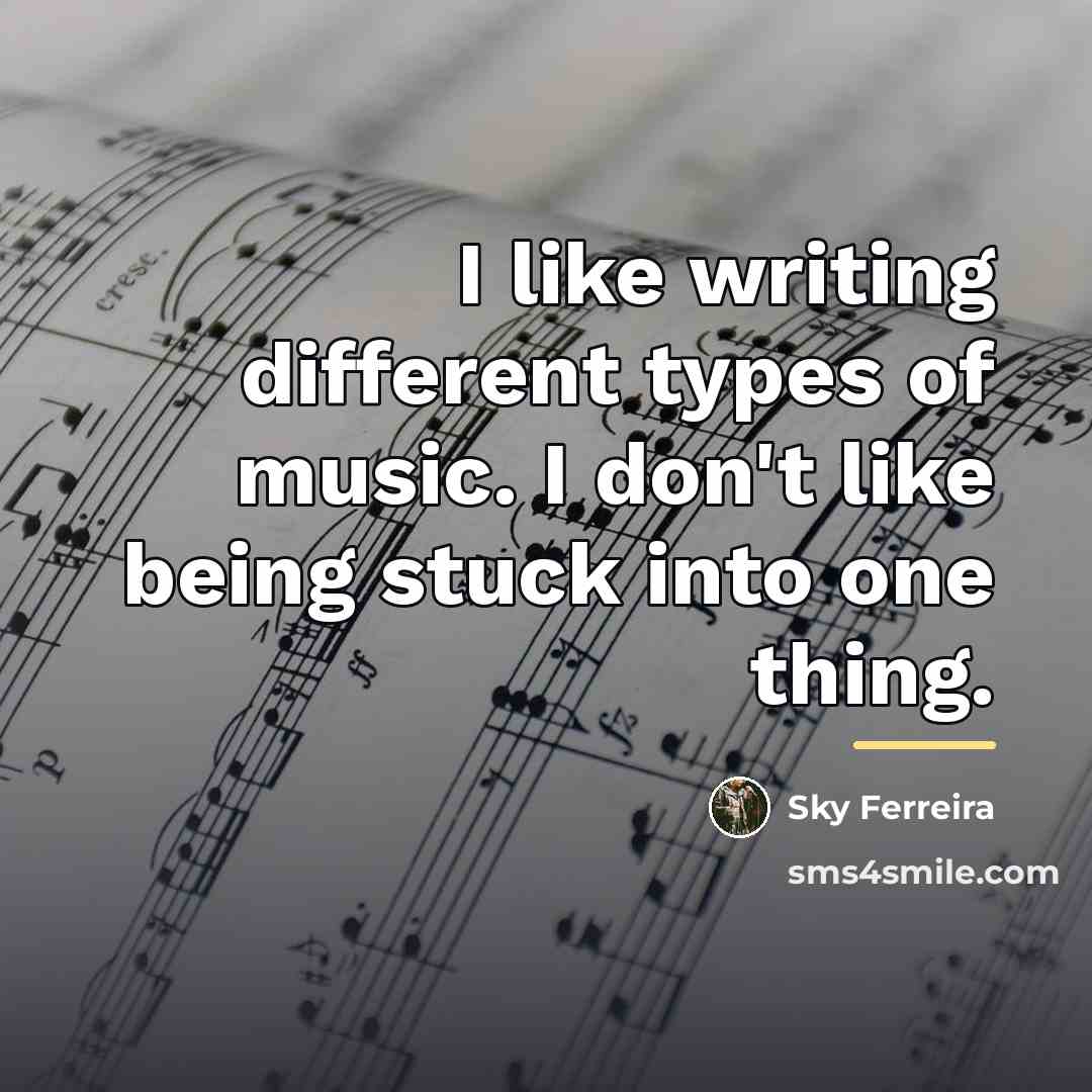 “I like writing different types of music. I don't like…” quote by Sky Ferreira