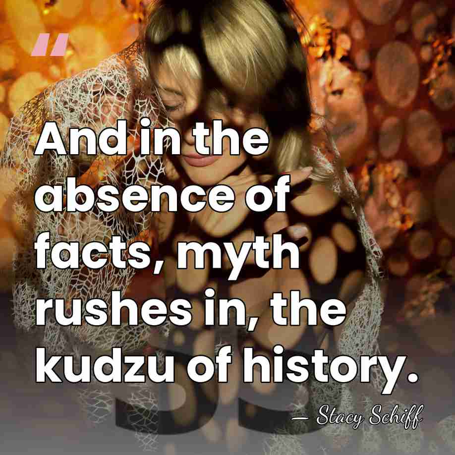 And in the absence of facts, myth rushes in, the kudzu of&hellip; - Stacy Schiff
