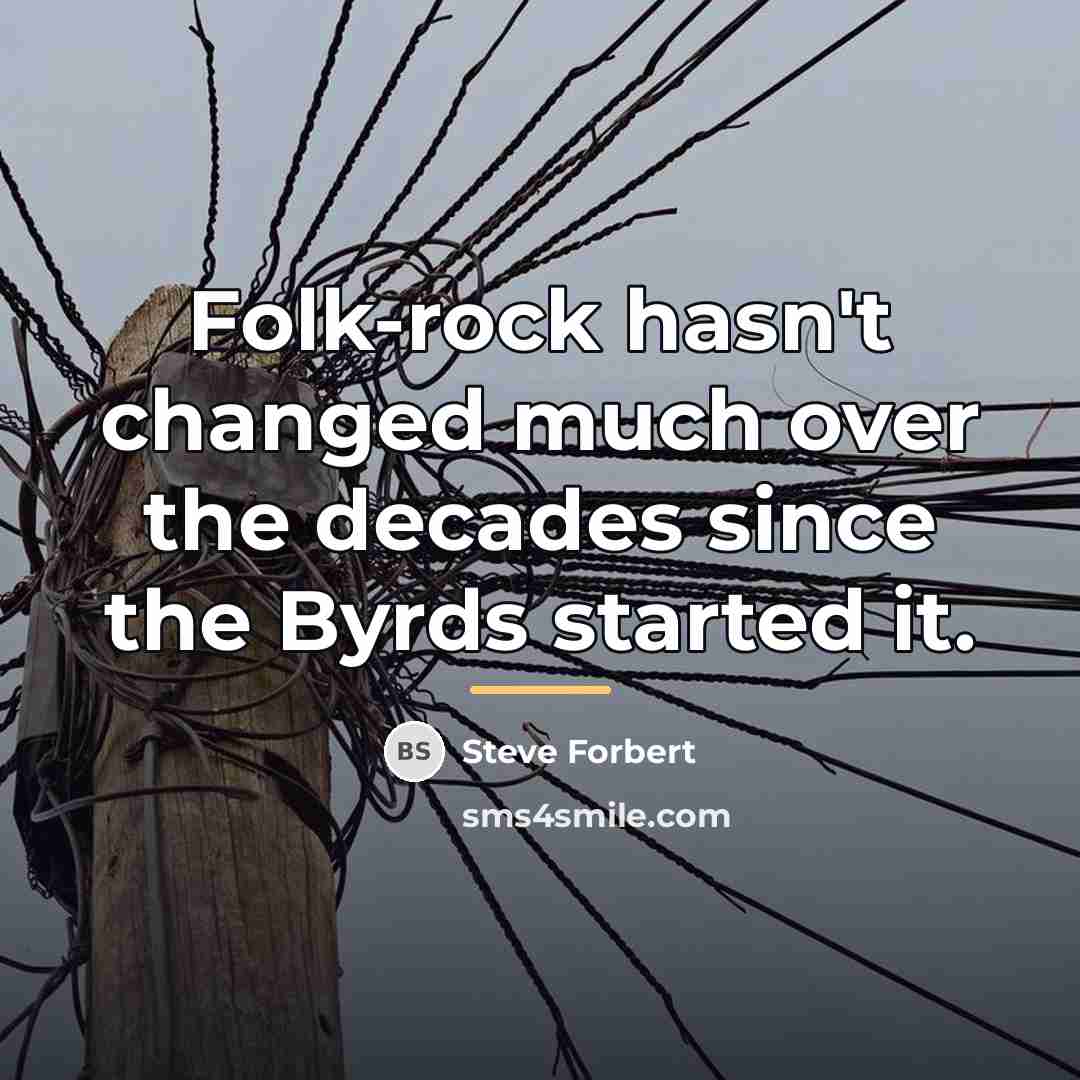 “Folk-rock hasn't changed much over the decades since the Byrds…” quote by Steve Forbert
