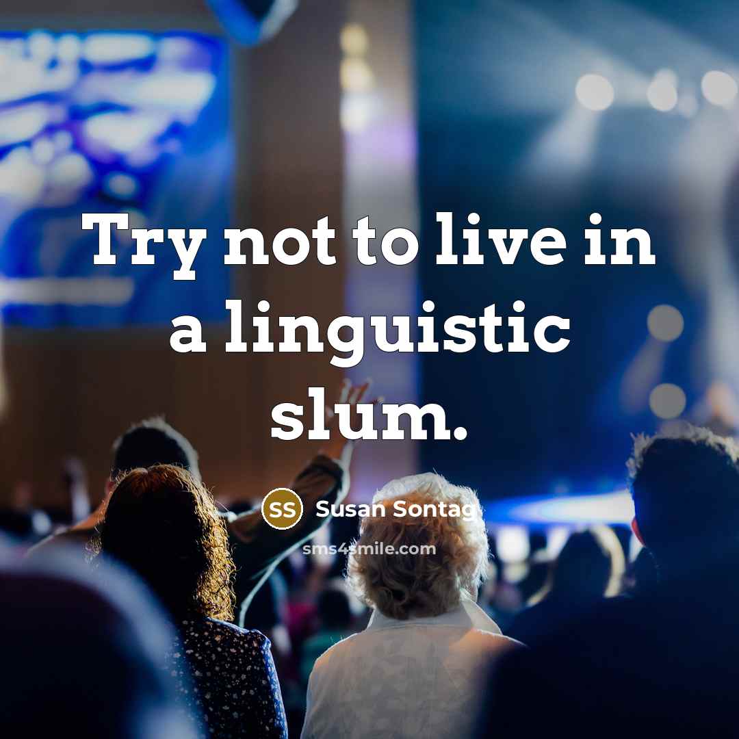 “Try not to live in a linguistic slum.…” quote by Susan Sontag