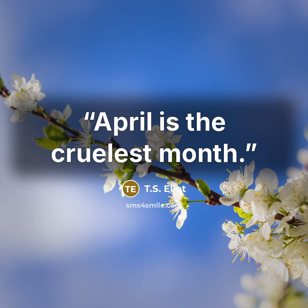 “April is the cruelest month.” quote by T.S. Eliot