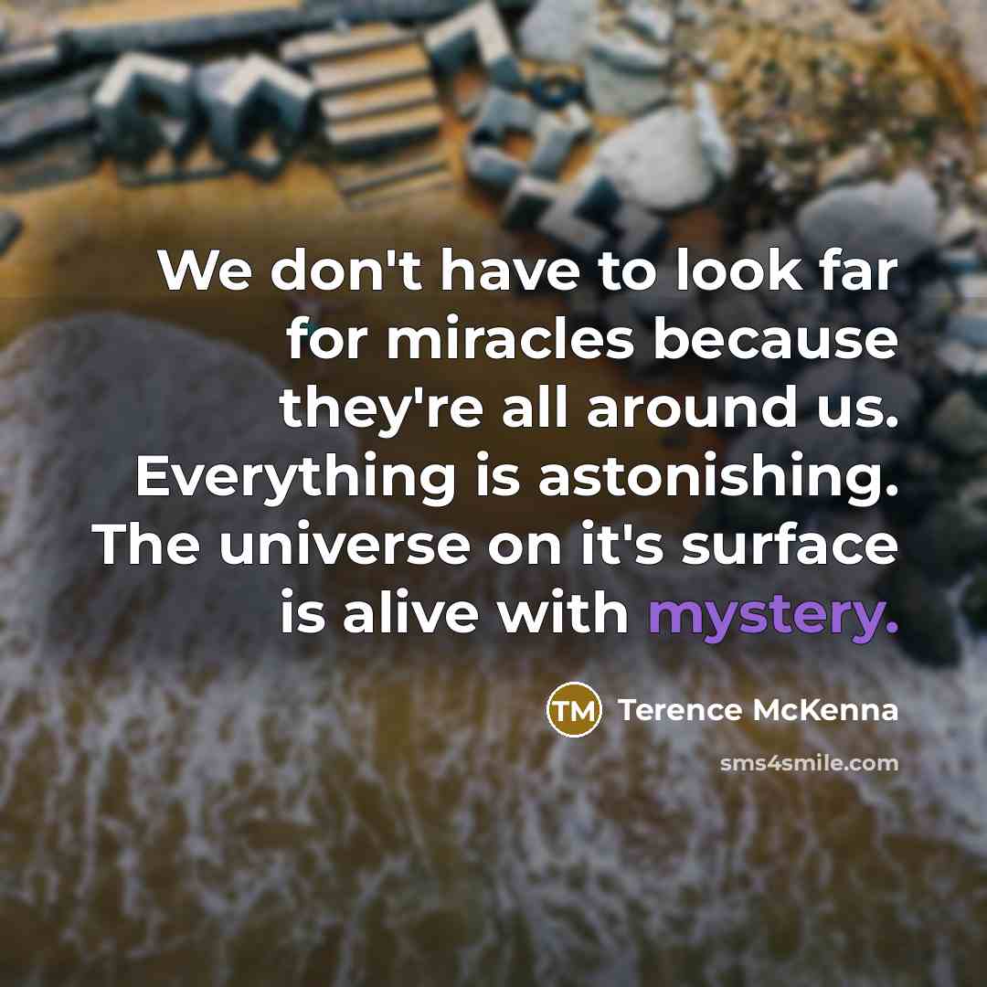 “We don't have to look far for miracles because they're…” quote by Terence McKenna