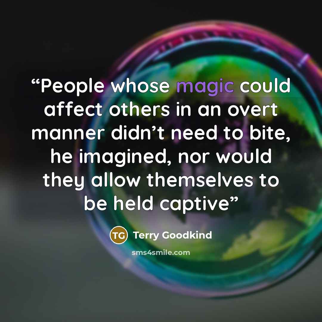 “People whose magic could affect others in an overt manner didn’t need to bite, he imagined, nor would they allow themselves to be held captive” quote by Terry Goodkind