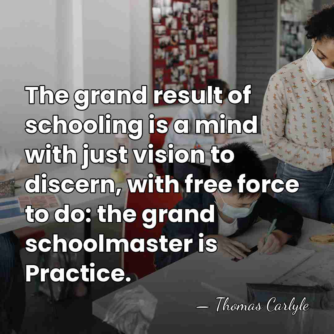 The grand result of schooling is a mind with just vision to&hellip; - Thomas Carlyle