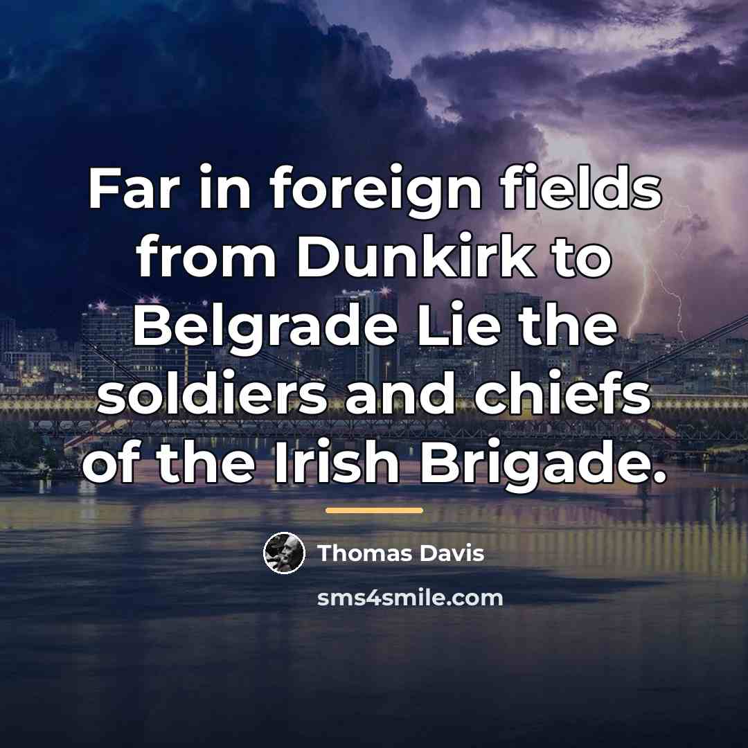 “Far in foreign fields from Dunkirk to Belgrade Lie the…” quote by Thomas Davis