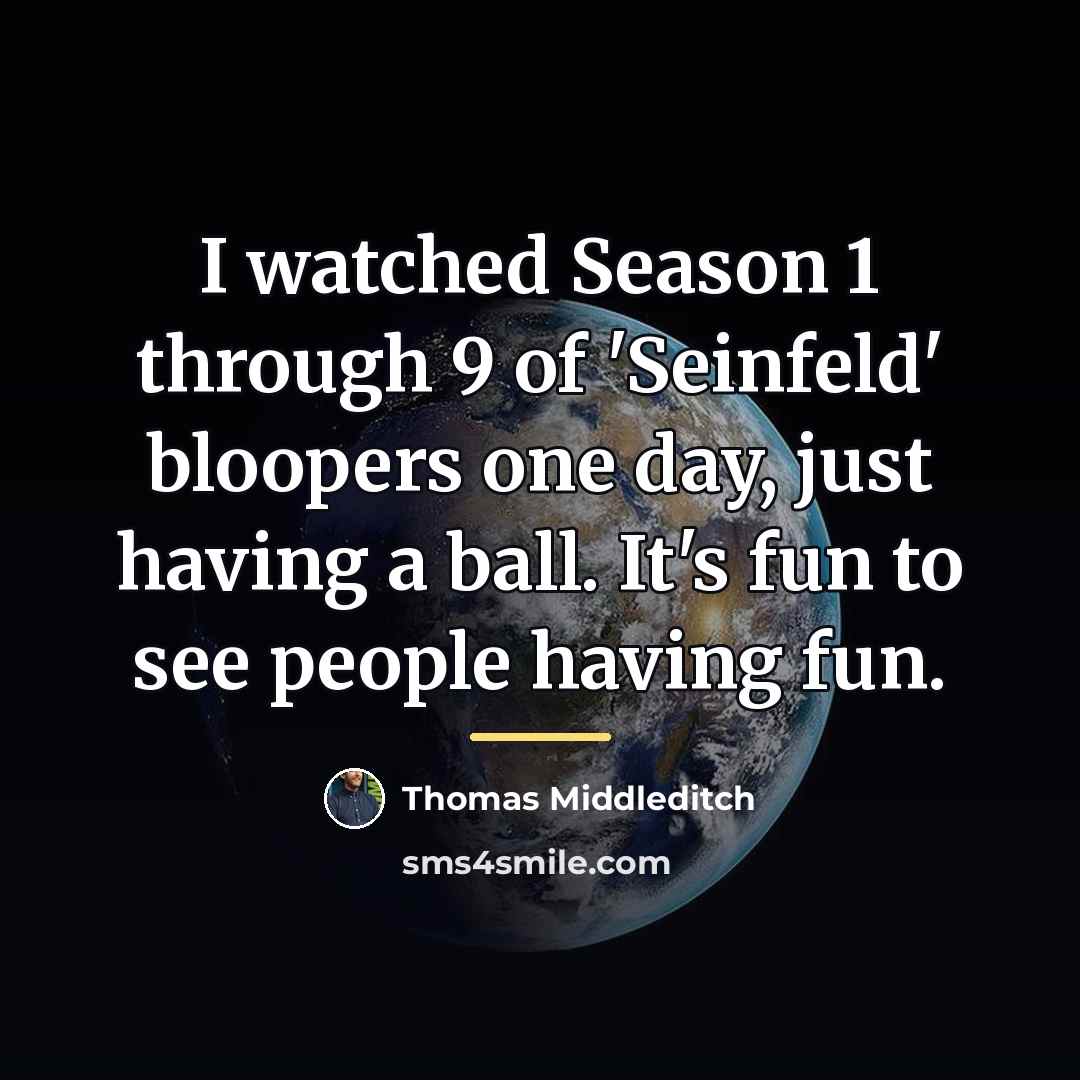 “I watched Season 1 through 9 of 'Seinfeld' bloopers one…” quote by Thomas Middleditch