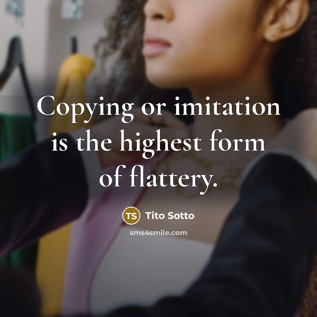 “Copying or imitation is the highest form of flattery.…” quote by Tito Sotto