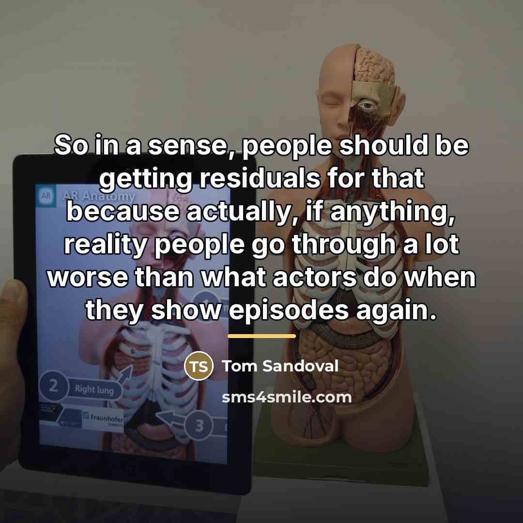 “So in a sense, people should be getting residuals for…” quote by Tom Sandoval