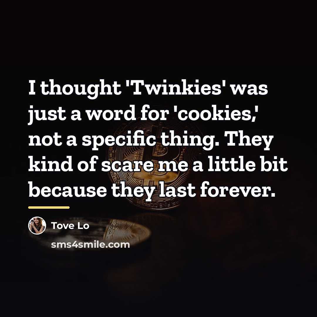 “I thought 'Twinkies' was just a word for 'cookies,' not…” quote by Tove Lo