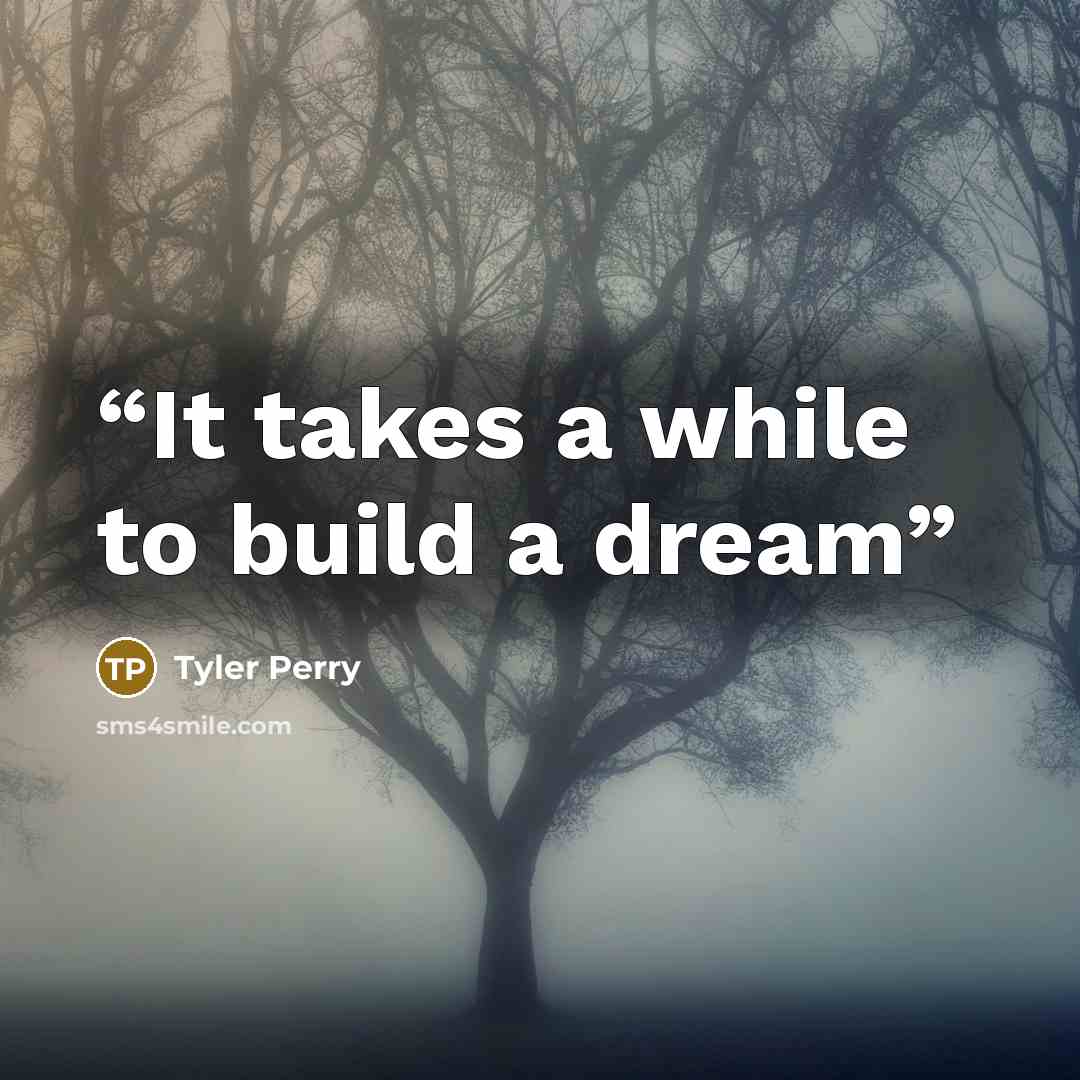 “It takes a while to build a dream” quote by Tyler Perry