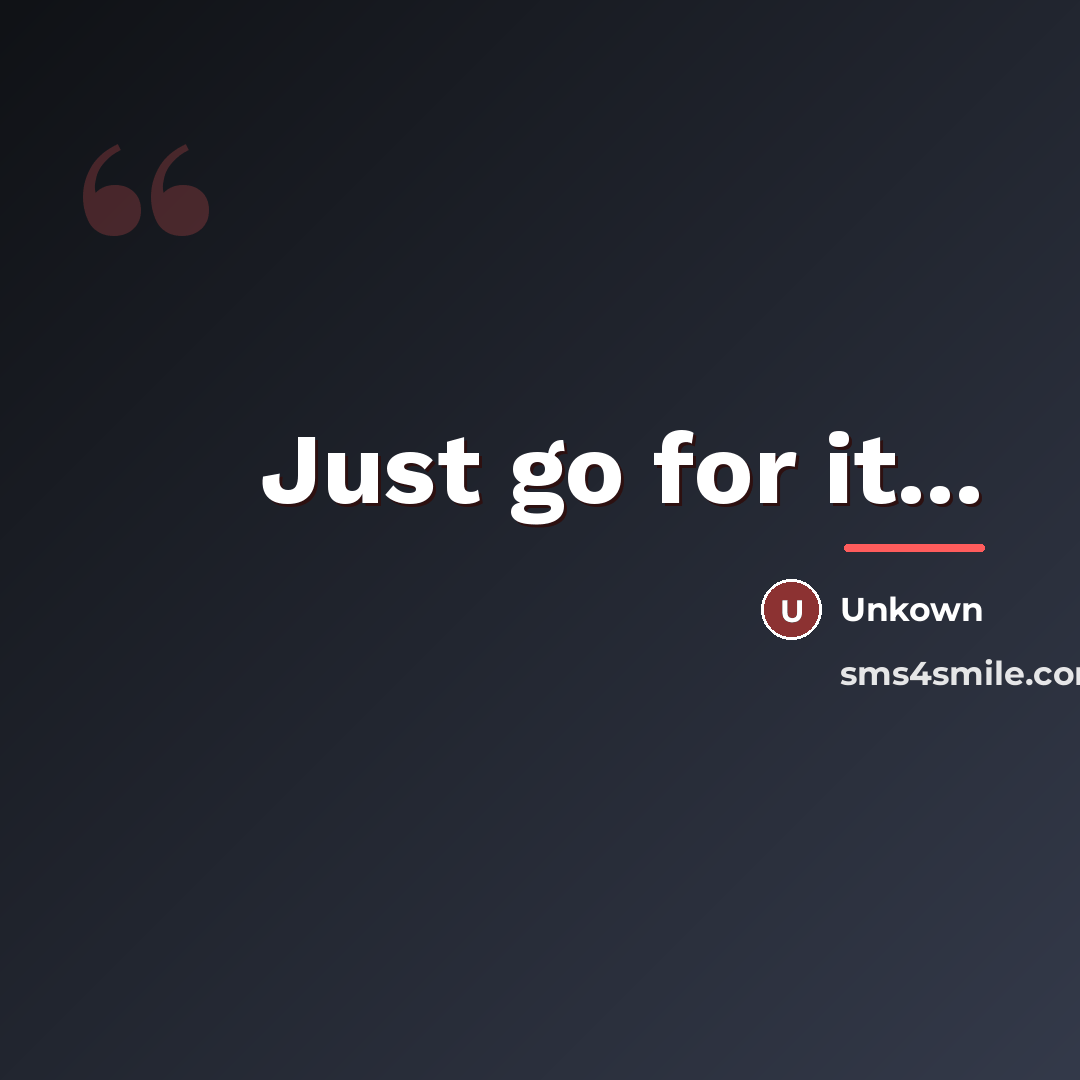 “Just go for it...…” quote by Unkown