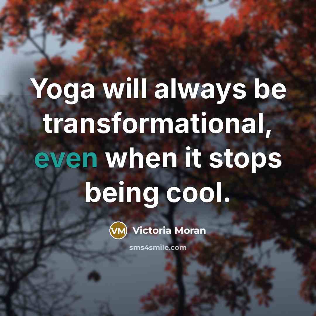 “Yoga will always be transformational, even when it stops being…” quote by Victoria Moran