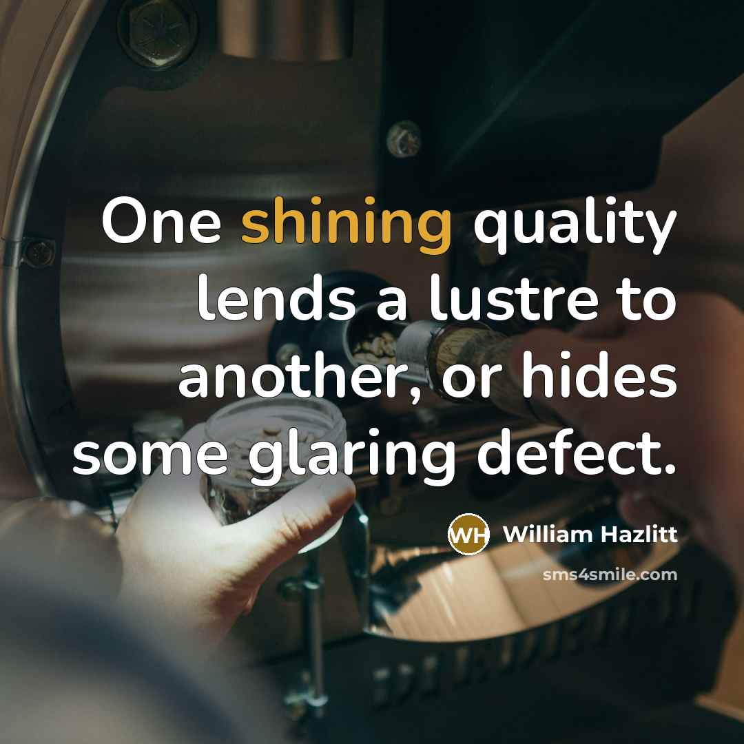 “One shining quality lends a lustre to another, or hides…” quote by William Hazlitt