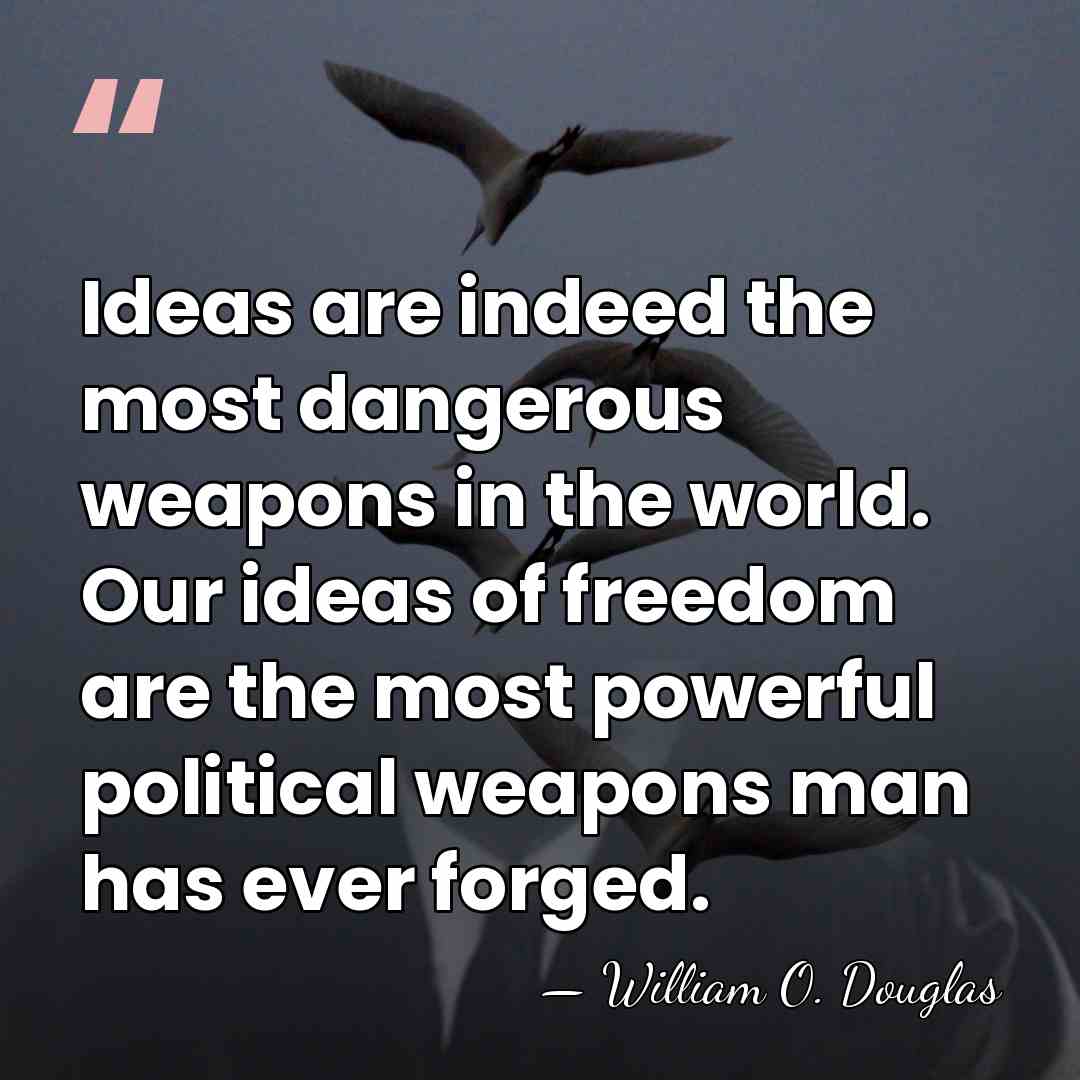 Ideas are indeed the most dangerous weapons in the world. Our ideas&hellip; - William O. Douglas