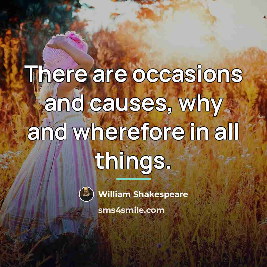 “There are occasions and causes, why and wherefore in all…” quote by William Shakespeare