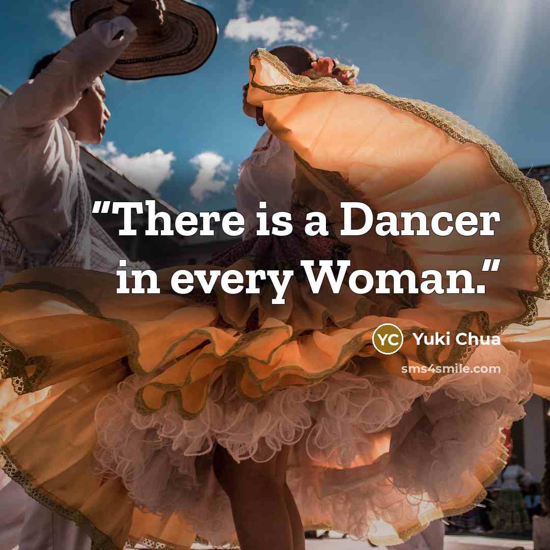 “There is a Dancer in every Woman.” quote by Yuki Chua