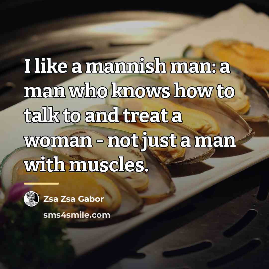 “I like a mannish man: a man who knows how…” quote by Zsa Zsa Gabor