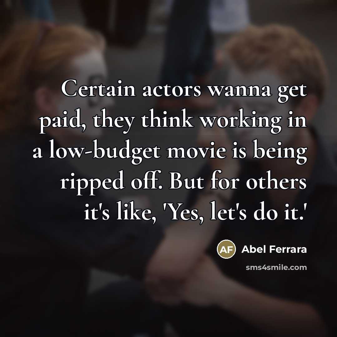 “Certain actors wanna get paid, they think working in a…” quote by Abel Ferrara