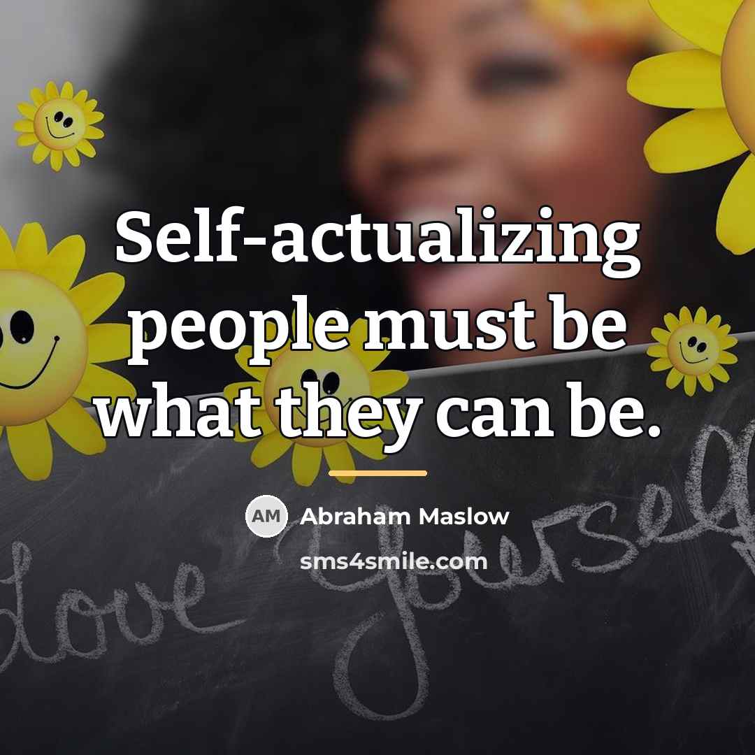 “Self-actualizing people must be what they can be.…” quote by Abraham Maslow