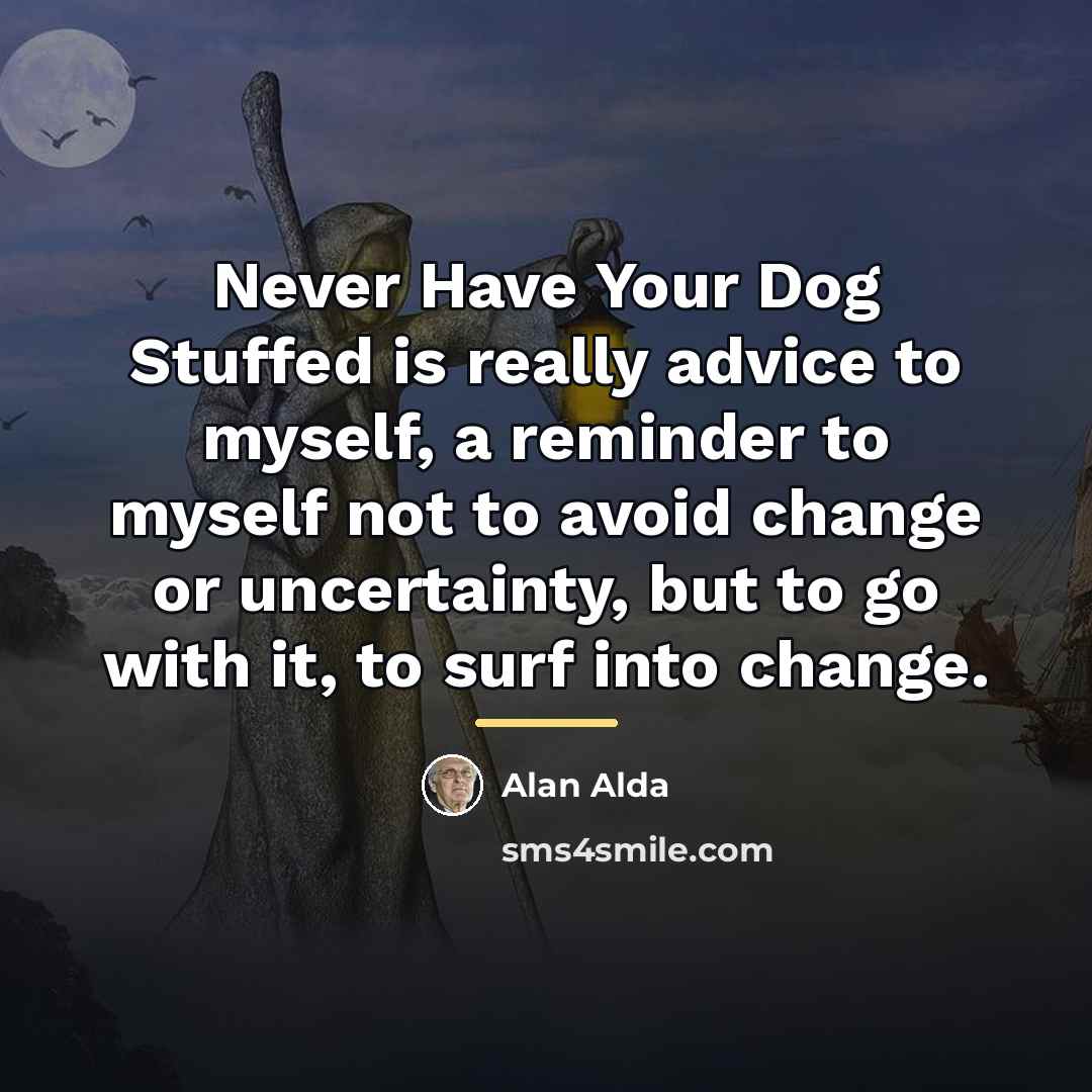 “Never Have Your Dog Stuffed is really advice to myself,…” quote by Alan Alda