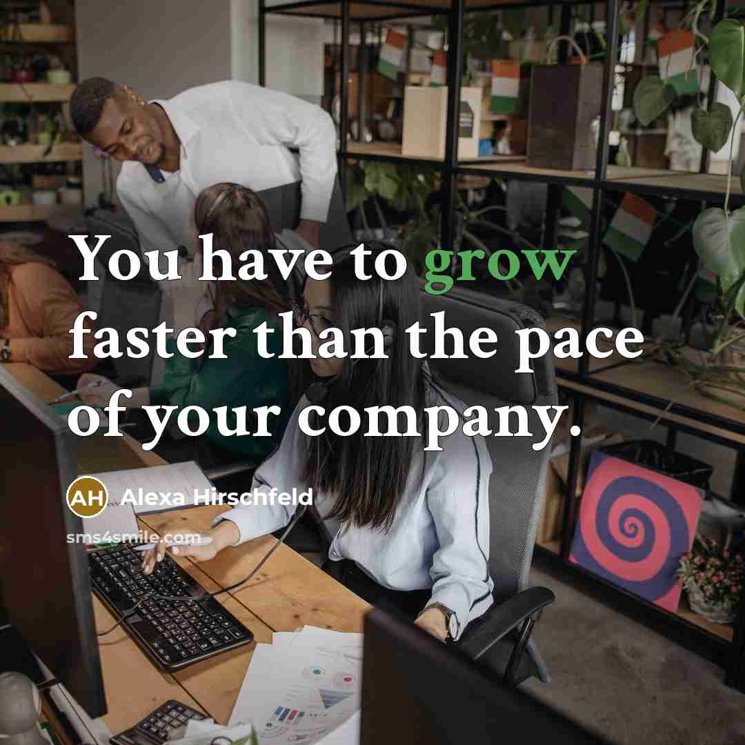 “You have to grow faster than the pace of your…” quote by Alexa Hirschfeld