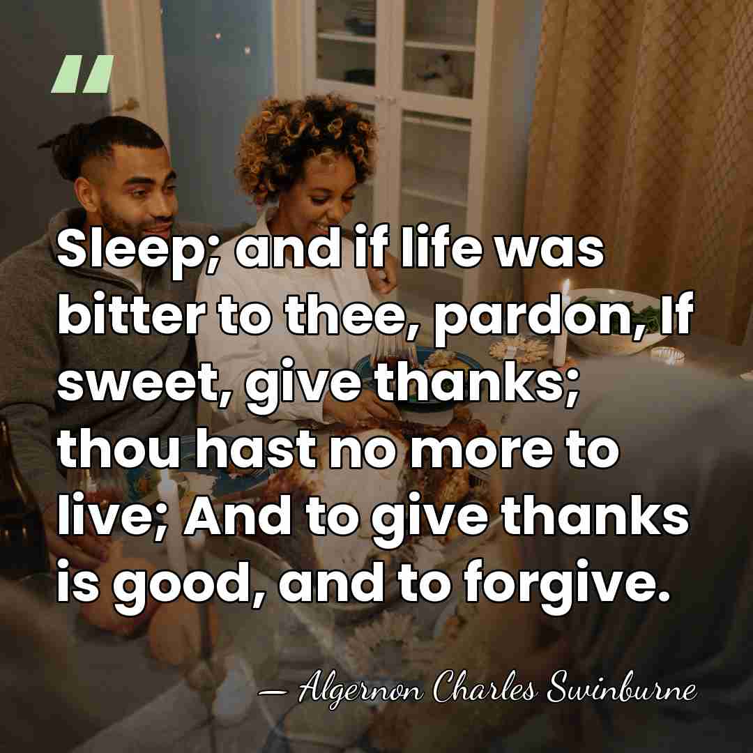 Sleep; and if life was bitter to thee, pardon, If sweet, give&hellip; - Algernon Charles Swinburne