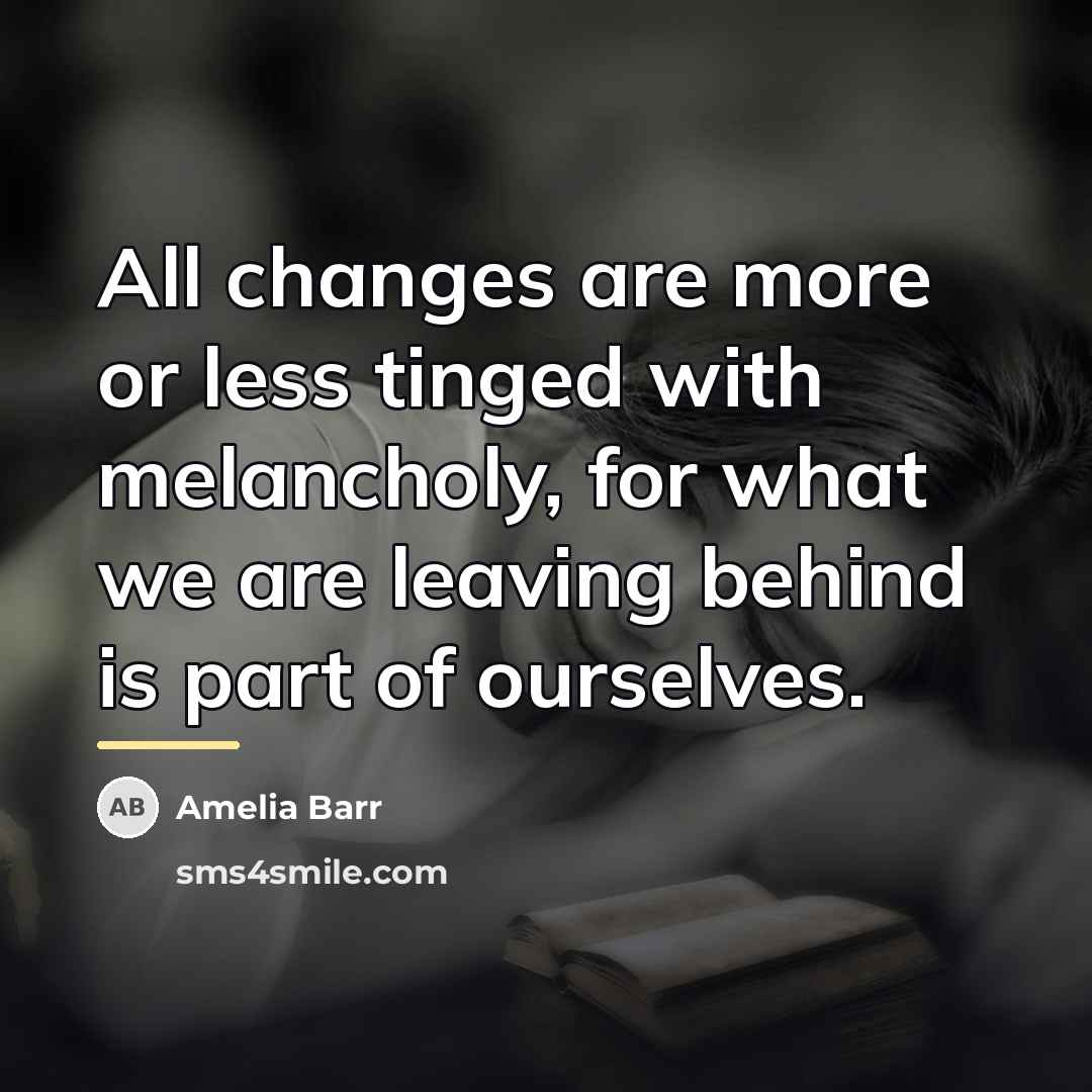 “All changes are more or less tinged with melancholy, for…” quote by Amelia Barr