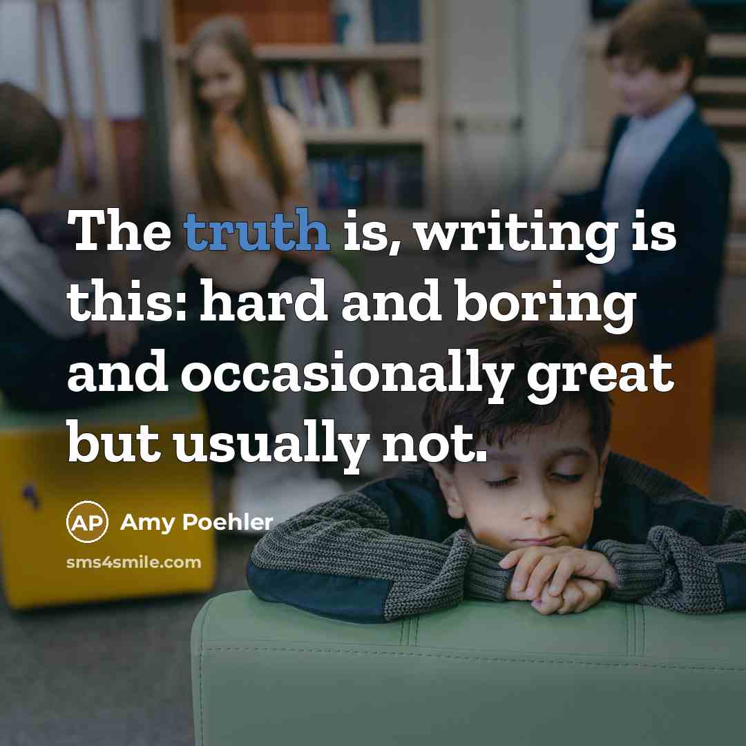 “The truth is, writing is this: hard and boring and…” quote by Amy Poehler