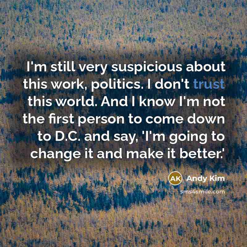 “I'm still very suspicious about this work, politics. I don't…” quote by Andy Kim