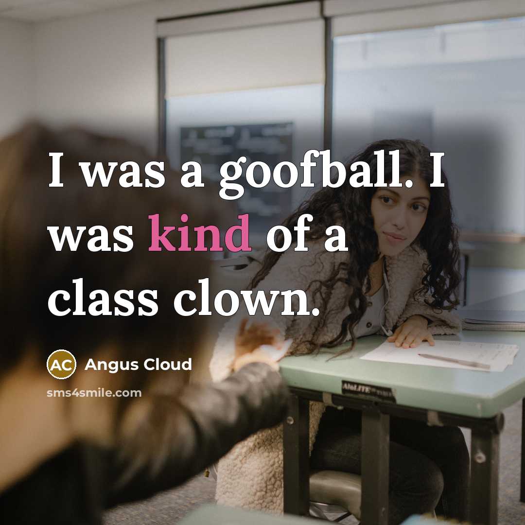 “I was a goofball. I was kind of a class…” quote by Angus Cloud