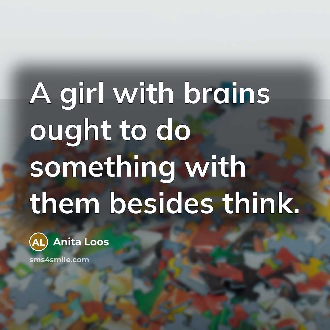“A girl with brains ought to do something with them…” quote by Anita Loos
