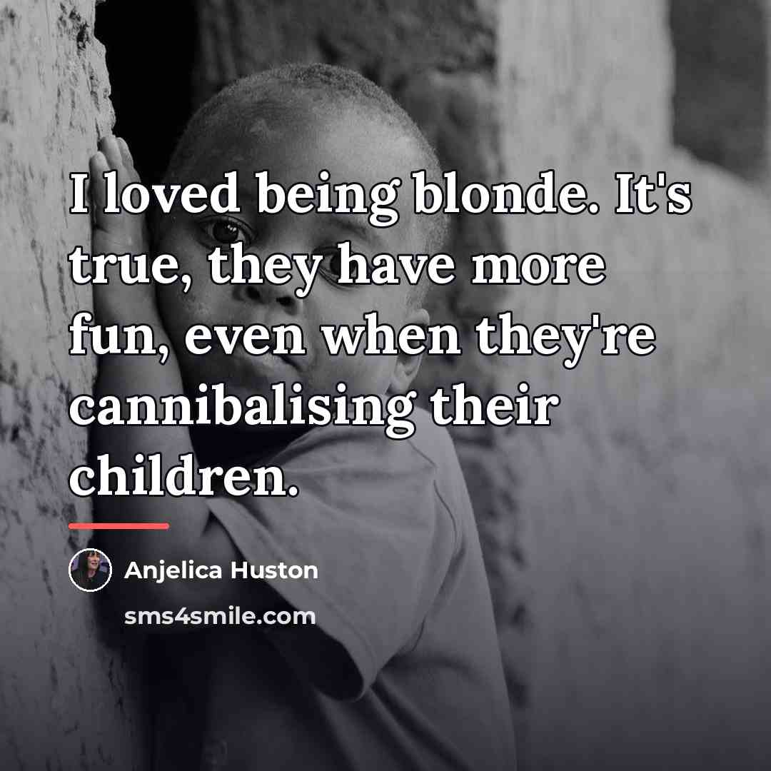“I loved being blonde. It's true, they have more fun,…” quote by Anjelica Huston