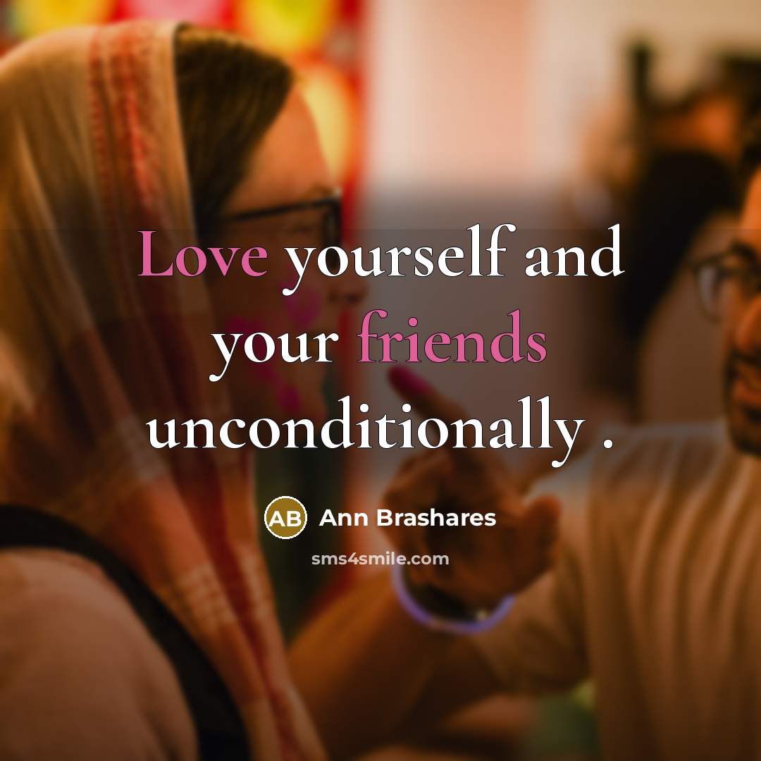 “Love yourself and your friends unconditionally .…” quote by Ann Brashares
