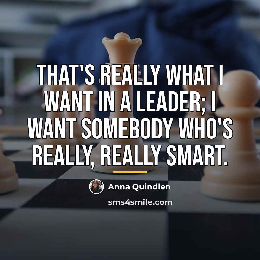 “That's really what I want in a leader; I want…” quote by Anna Quindlen