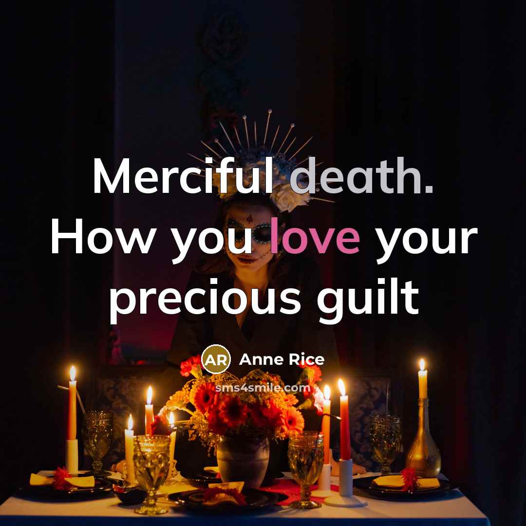 “Merciful death. How you love your precious guilt…” quote by Anne Rice