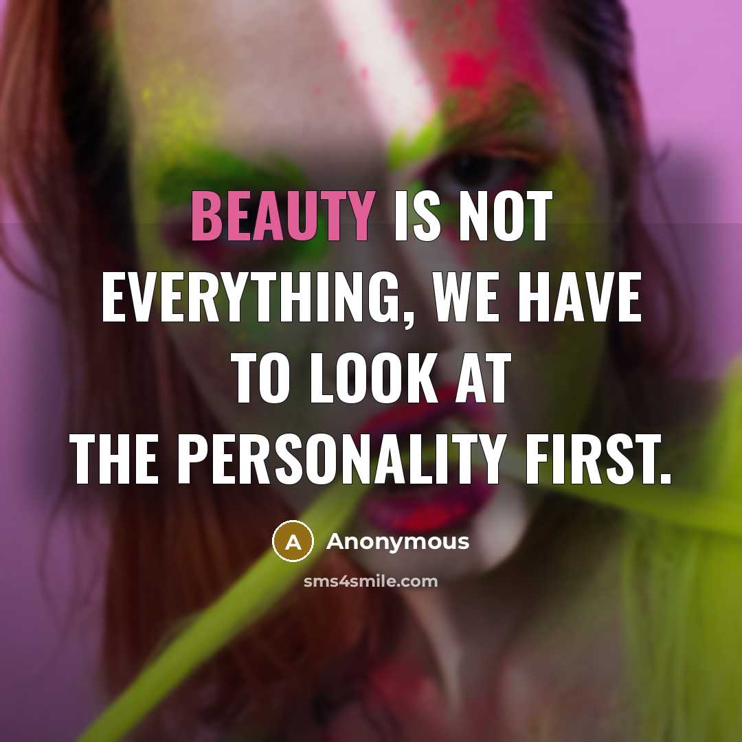 “Beauty is not everything, we have to look at the…” quote by Anonymous