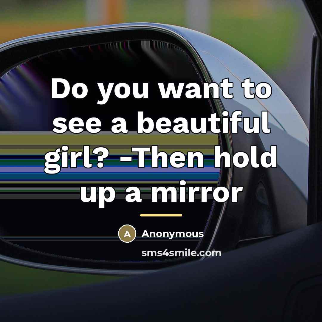 “Do you want to see a beautiful girl? -Then hold…” quote by Anonymous