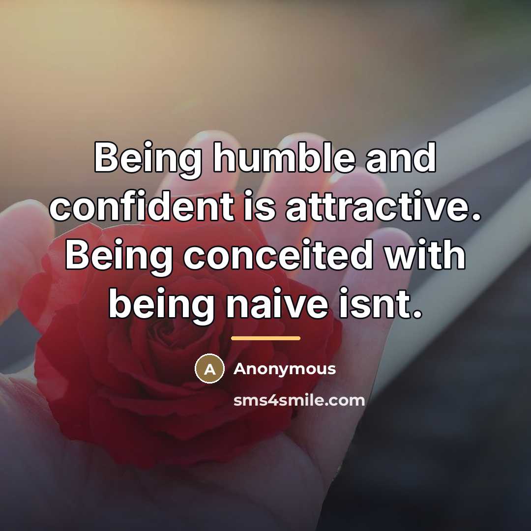 “Being humble and confident is attractive. Being conceited with being…” quote by Anonymous
