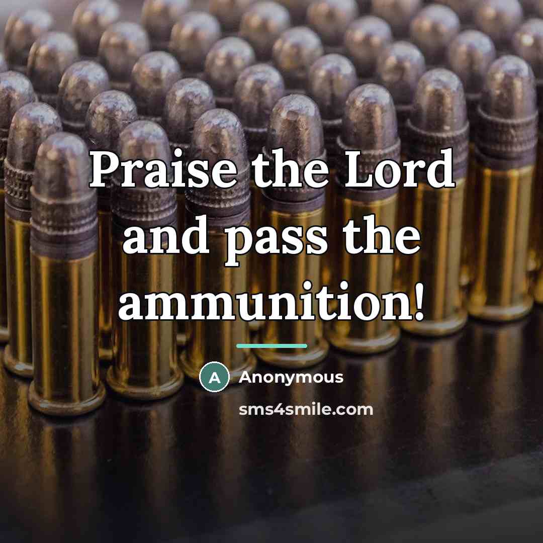 “Praise the Lord and pass the ammunition!…” quote by Anonymous