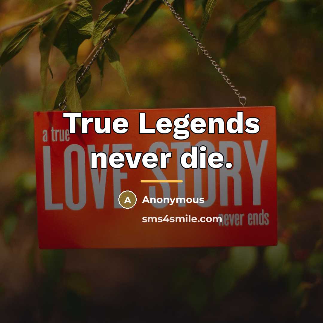 “True Legends never die.…” quote by Anonymous