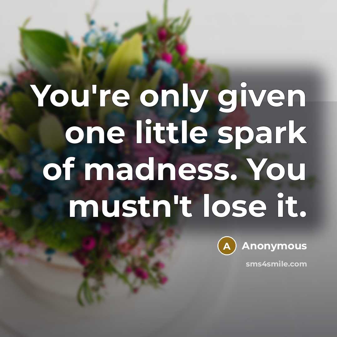 “You're only given one little spark of madness. You mustn't…” quote by Anonymous