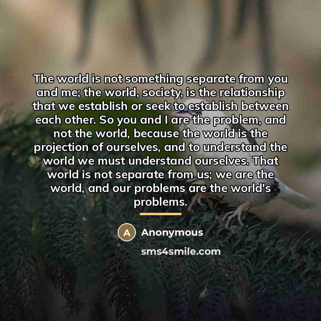 “The world is not something separate from you and me;…” quote by Anonymous