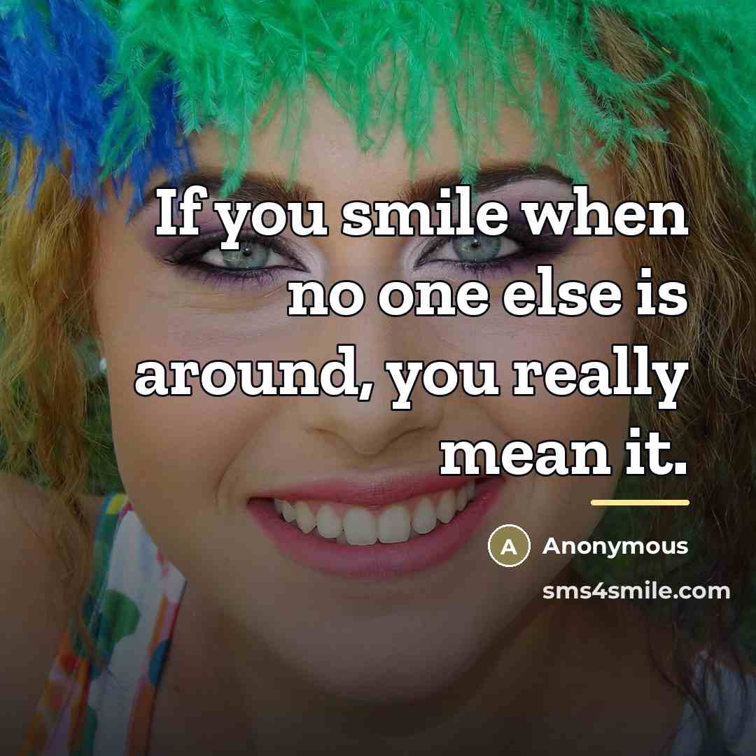 “If you smile when no one else is around, you…” quote by Anonymous