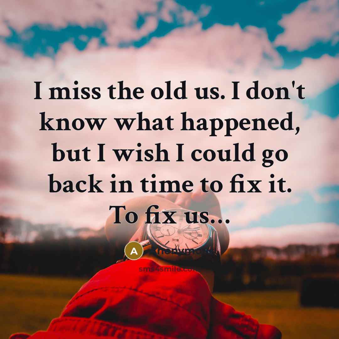 “I miss the old us. I don't know what happened,…” quote by Anonymous