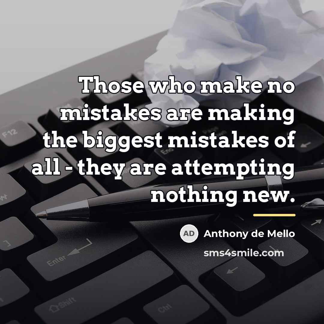 “Those who make no mistakes are making the biggest mistakes…” quote by Anthony de Mello