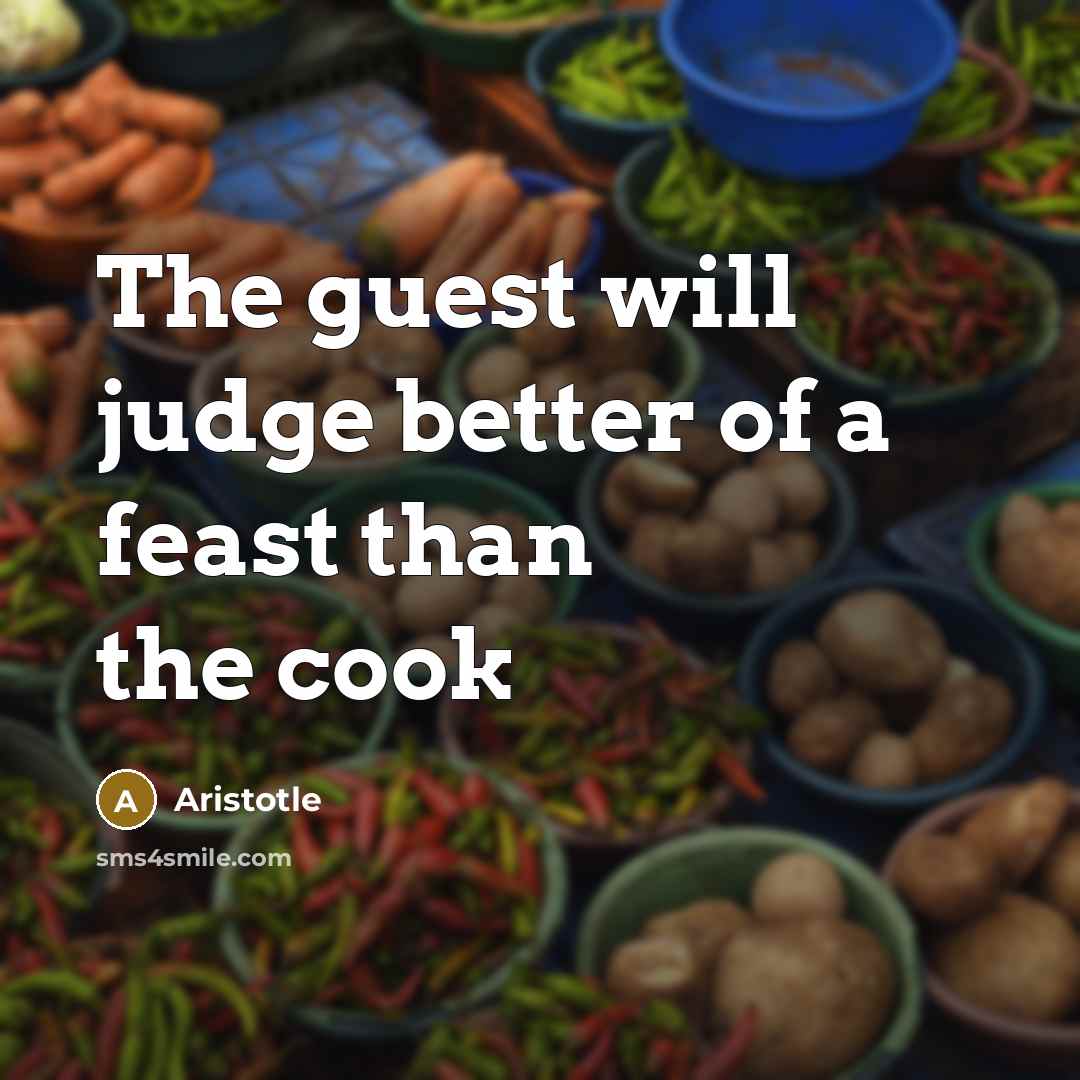 “The guest will judge better of a feast than the…” quote by Aristotle