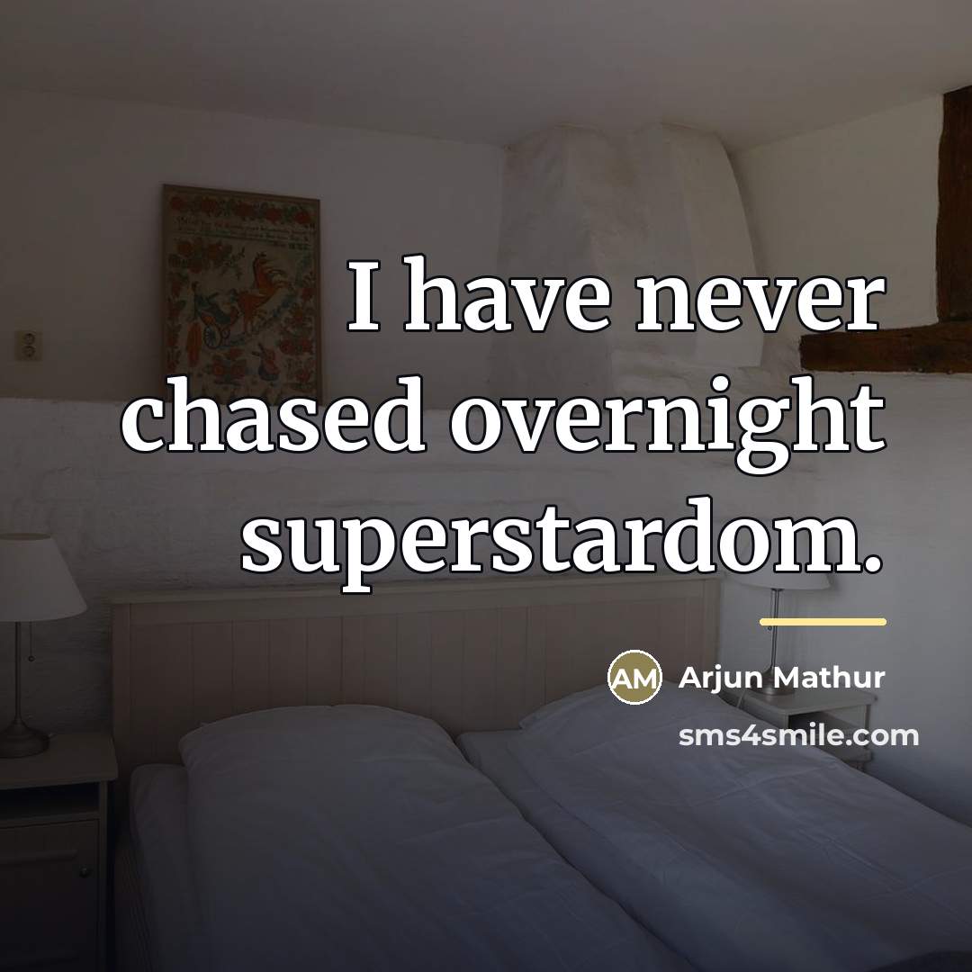 “I have never chased overnight superstardom.…” quote by Arjun Mathur