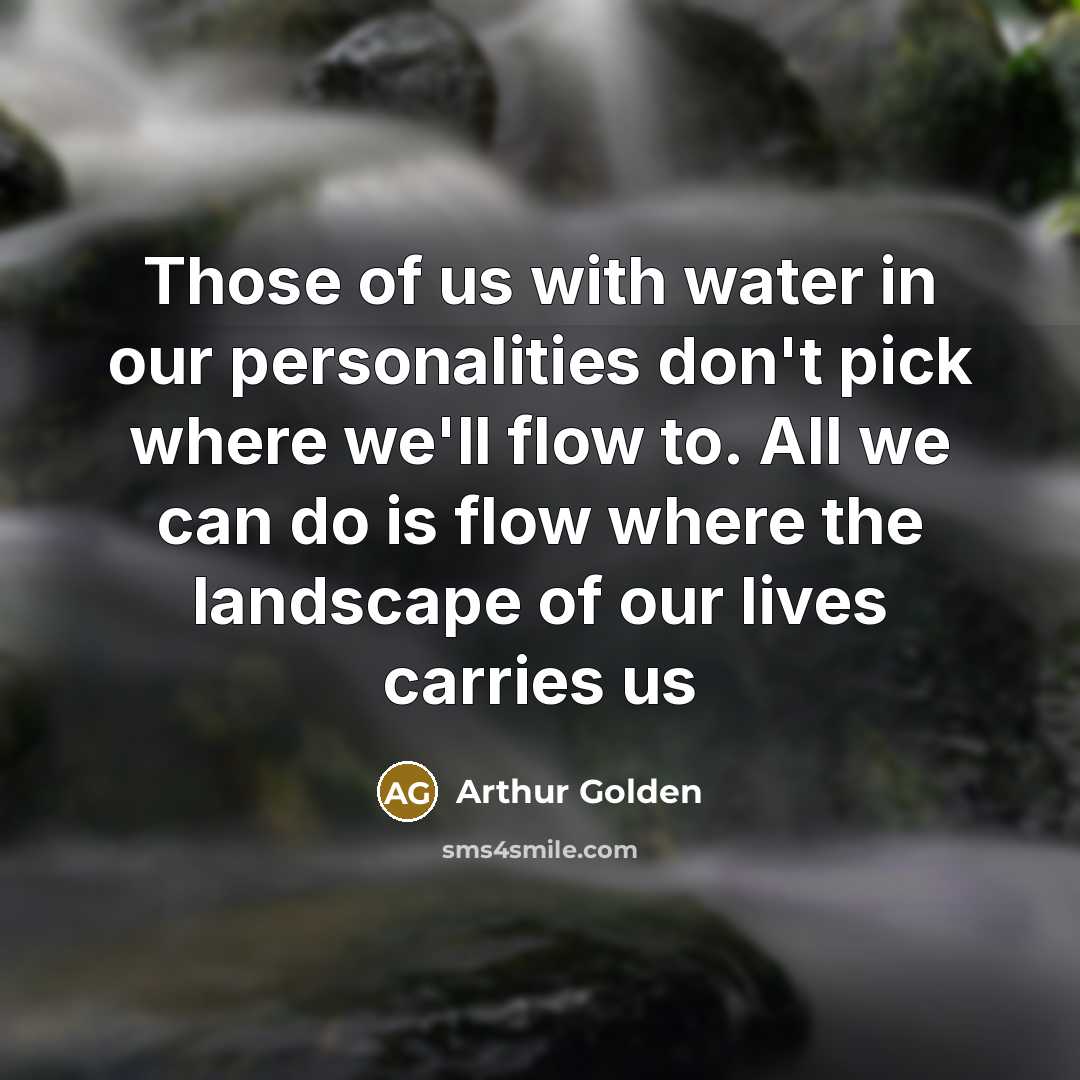 “Those of us with water in our personalities don't pick…” quote by Arthur Golden