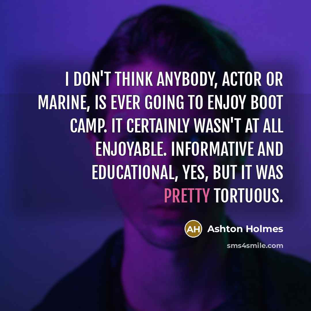 “I don't think anybody, actor or marine, is ever going…” quote by Ashton Holmes