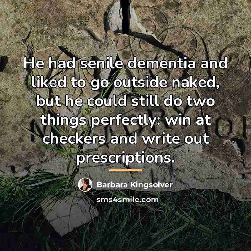“He had senile dementia and liked to go outside naked,…” quote by Barbara Kingsolver